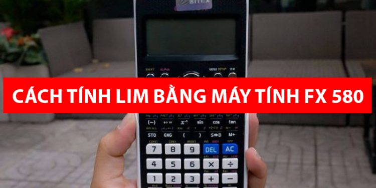 Cách tính Lim bằng máy tính FX 580 VNX [VIDEO]