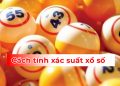 Cách tính xác suất xổ số 3 miền? Theo toán học đơn giản nhất