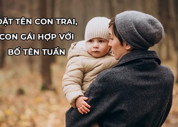 Bố tên Tuấn đặt tên con là gì? Đặt tên con hợp với tên bố tên Tuấn
