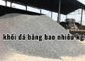 1 khối đá bằng bao nhiêu kg? Công thức tính chi tiết nhất
