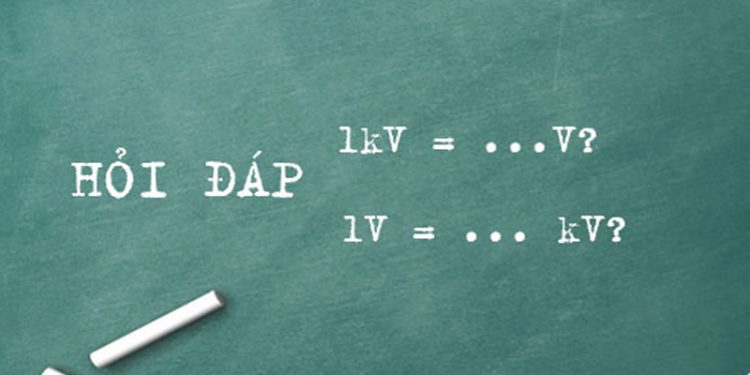 1 Kilovolt (1kV) Bằng Bao Nhiêu Volt (V) - Bảng quy đổi Kv ra MV, V uV, mV