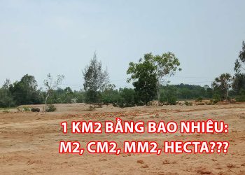 1 km2 bằng bao nhiêu m2, cm2, mm2, bao nhiêu hecta?