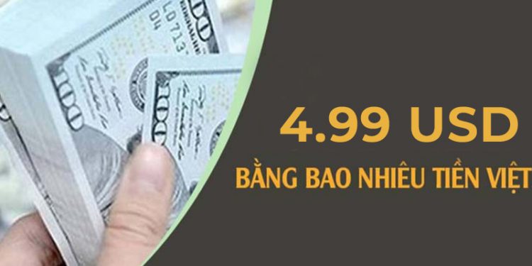 $4.99 bằng bao nhiêu tiền Việt - Chuyển đổi Đô la Mỹ sang đồng Việt Nam USD/VND