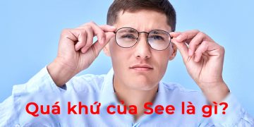 Quá khứ của see là gì? cách chia động từ See