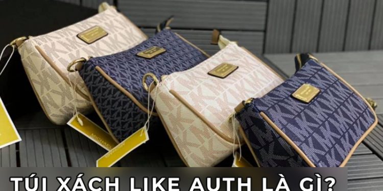 Túi xách like auth là gì? Có khác biết gì với túi xách Authentic?